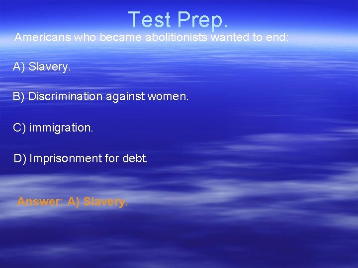 Test Prep. Americans who became abolitionists wanted to end: A) Slavery. B) Discrimination against Test Prep. Americans who became abolitionists wanted to end: A) Slavery. B) Discrimination against