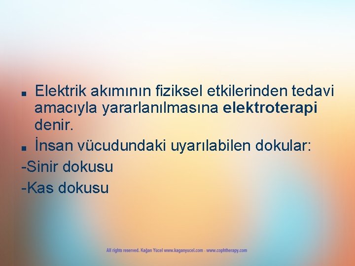 Elektrik akımının fiziksel etkilerinden tedavi amacıyla yararlanılmasına elektroterapi denir. ■ İnsan vücudundaki uyarılabilen dokular: