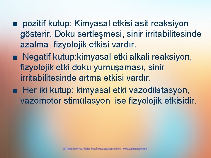 ■ pozitif kutup: Kimyasal etkisi asit reaksiyon gösterir. Doku sertleşmesi, sinir irritabilitesinde azalma fizyolojik