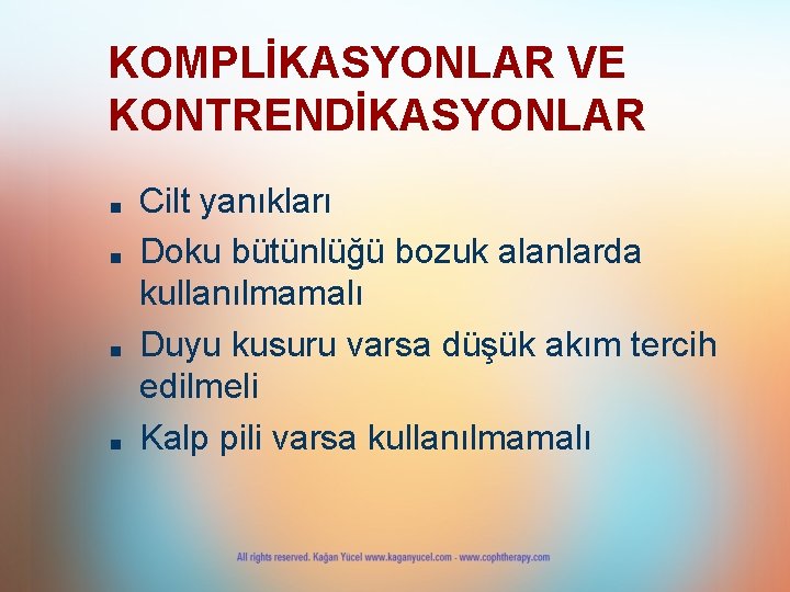 KOMPLİKASYONLAR VE KONTRENDİKASYONLAR ■ ■ Cilt yanıkları Doku bütünlüğü bozuk alanlarda kullanılmamalı Duyu kusuru