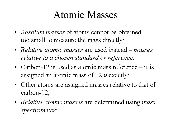 Atomic Masses • Absolute masses of atoms cannot be obtained – too small to