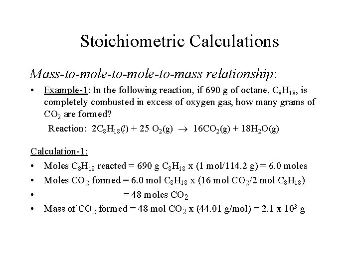Stoichiometric Calculations Mass-to-mole-to-mass relationship: • Example-1: In the following reaction, if 690 g of