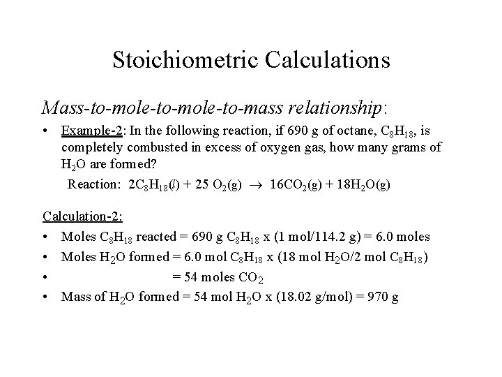 Stoichiometric Calculations Mass-to-mole-to-mass relationship: • Example-2: In the following reaction, if 690 g of