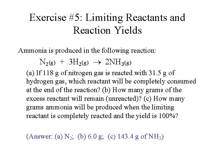 Exercise #5: Limiting Reactants and Reaction Yields Ammonia is produced in the following reaction: