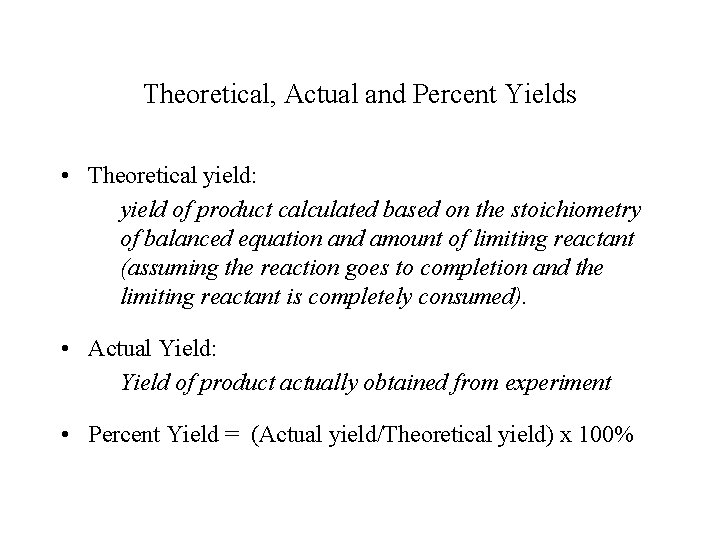 Theoretical, Actual and Percent Yields • Theoretical yield: yield of product calculated based on