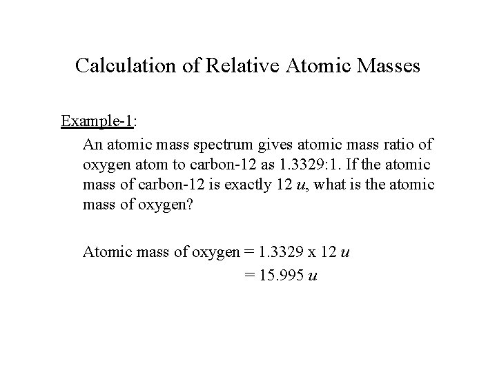 Calculation of Relative Atomic Masses Example-1: An atomic mass spectrum gives atomic mass ratio