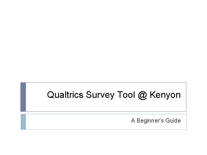 Qualtrics Survey Tool @ Kenyon A Beginner’s Guide 