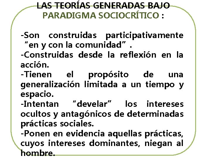 LAS TEORÍAS GENERADAS BAJO PARADIGMA SOCIOCRÍTICO : -Son construidas participativamente “en y con la LAS TEORÍAS GENERADAS BAJO PARADIGMA SOCIOCRÍTICO : -Son construidas participativamente “en y con la