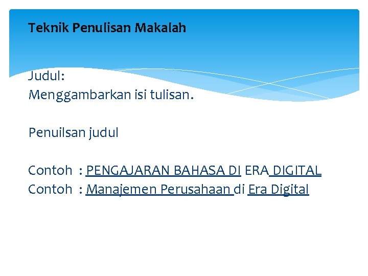 Teknik Penulisan Makalah Judul: Menggambarkan isi tulisan. Penuilsan judul Contoh : PENGAJARAN BAHASA DI