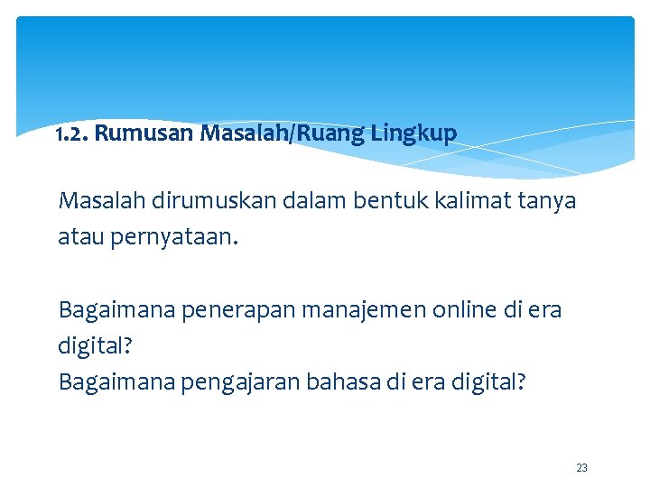 1. 2. Rumusan Masalah/Ruang Lingkup Masalah dirumuskan dalam bentuk kalimat tanya atau pernyataan. Bagaimana