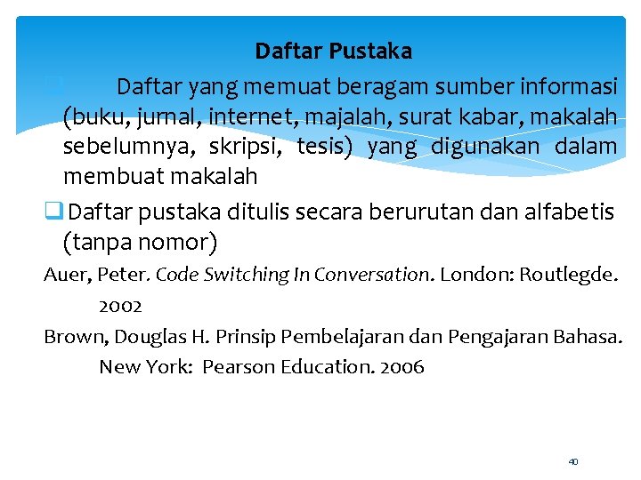 Daftar Pustaka q Daftar yang memuat beragam sumber informasi (buku, jurnal, internet, majalah, surat