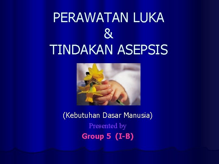 PERAWATAN LUKA & TINDAKAN ASEPSIS (Kebutuhan Dasar Manusia) Presented by Group 5 (I-B) 