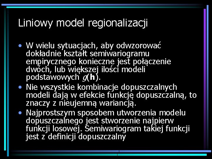 Liniowy model regionalizacji • W wielu sytuacjach, aby odwzorować dokładnie kształt semiwariogramu empirycznego konieczne