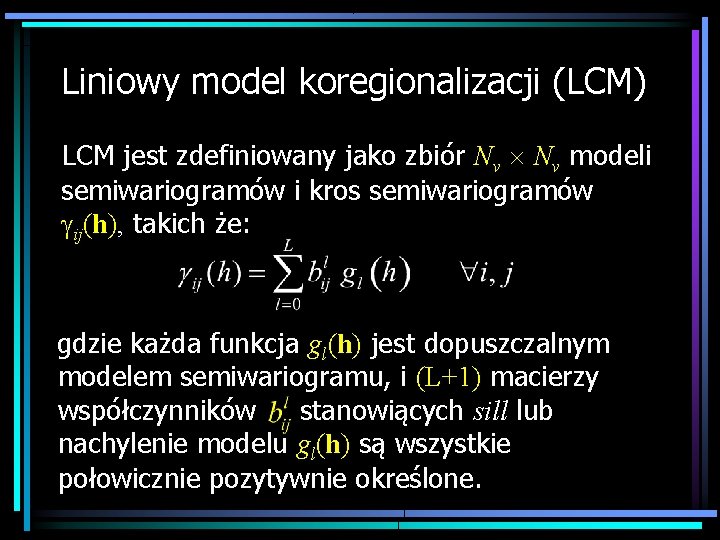 Liniowy model koregionalizacji (LCM) LCM jest zdefiniowany jako zbiór Nv modeli semiwariogramów i kros