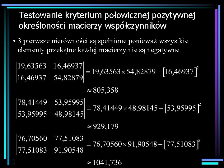 Testowanie kryterium połowicznej pozytywnej określoności macierzy współczynników • 3 pierwsze nierówności są spełnione ponieważ