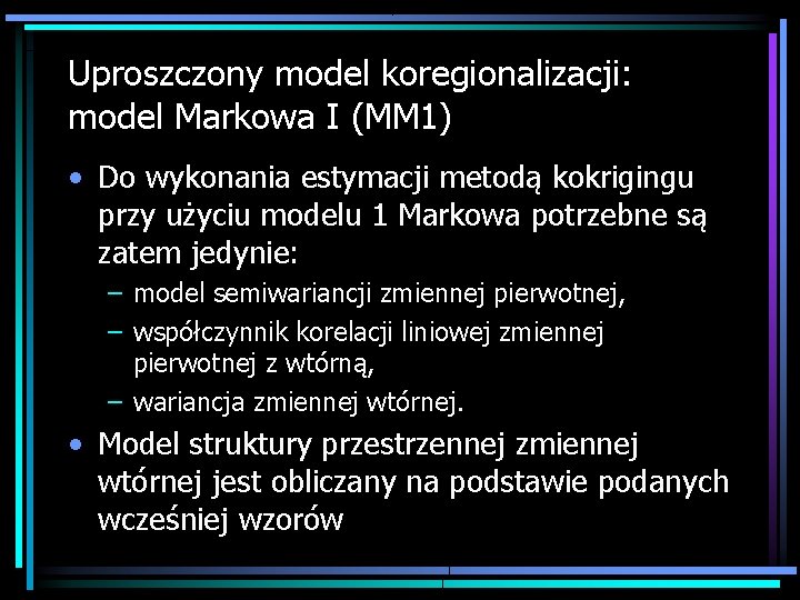 Uproszczony model koregionalizacji: model Markowa I (MM 1) • Do wykonania estymacji metodą kokrigingu