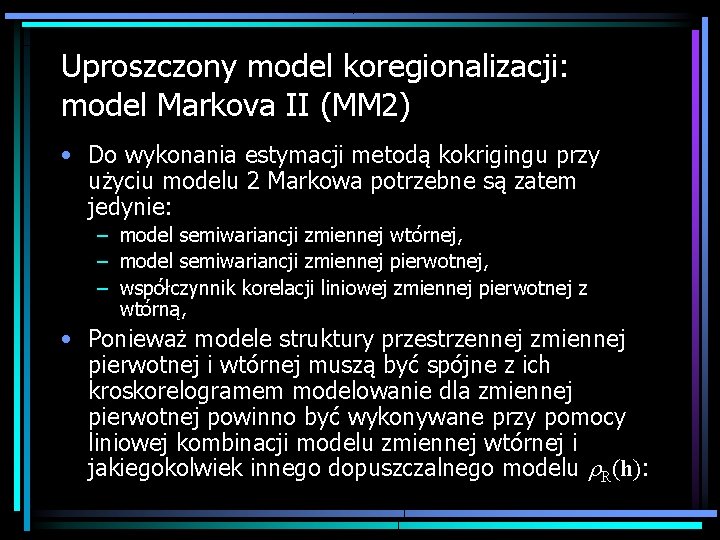 Uproszczony model koregionalizacji: model Markova II (MM 2) • Do wykonania estymacji metodą kokrigingu