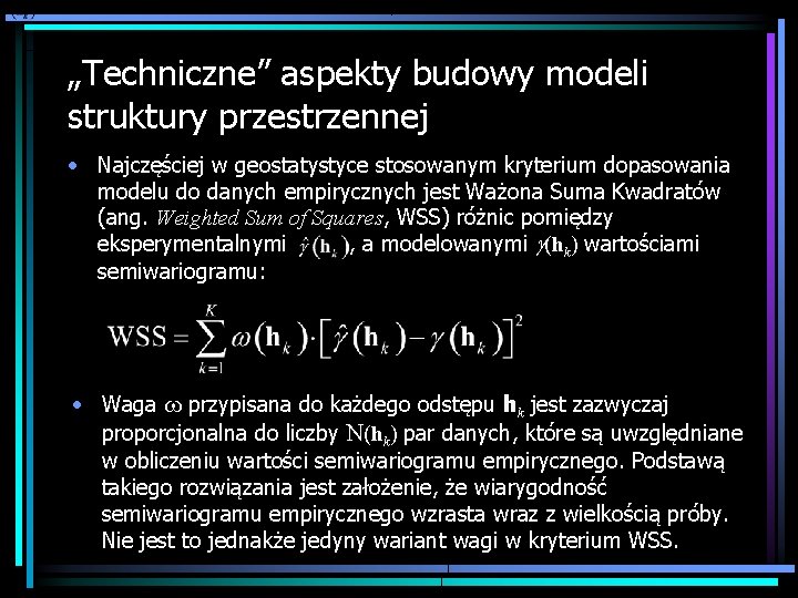 „Techniczne” aspekty budowy modeli struktury przestrzennej • Najczęściej w geostatystyce stosowanym kryterium dopasowania modelu