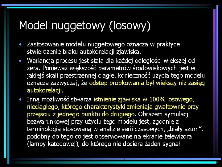 Model nuggetowy (losowy) • Zastosowanie modelu nuggetowego oznacza w praktyce stwierdzenie braku autokorelacji zjawiska.