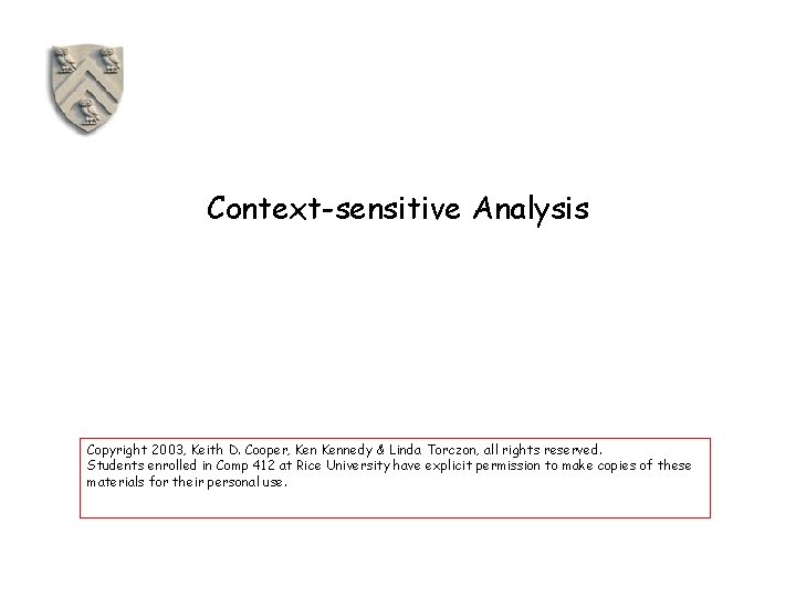 Context-sensitive Analysis Copyright 2003, Keith D. Cooper, Kennedy & Linda Torczon, all rights reserved.