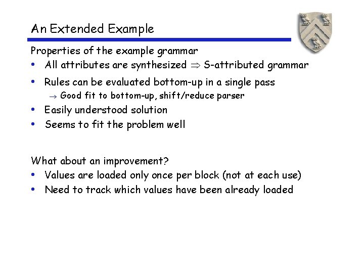An Extended Example Properties of the example grammar • All attributes are synthesized S-attributed