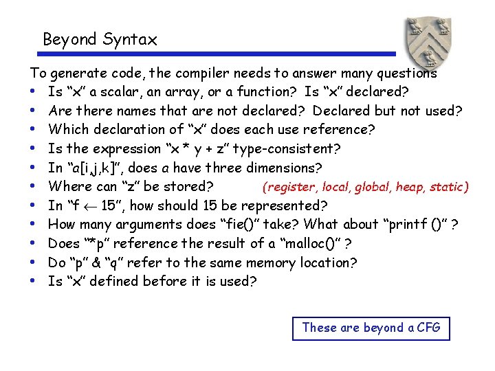 Beyond Syntax To generate code, the compiler needs to answer many questions • Is