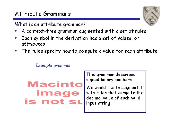 Attribute Grammars What is an attribute grammar? • A context-free grammar augmented with a