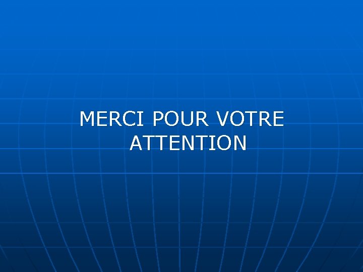 MERCI POUR VOTRE ATTENTION 