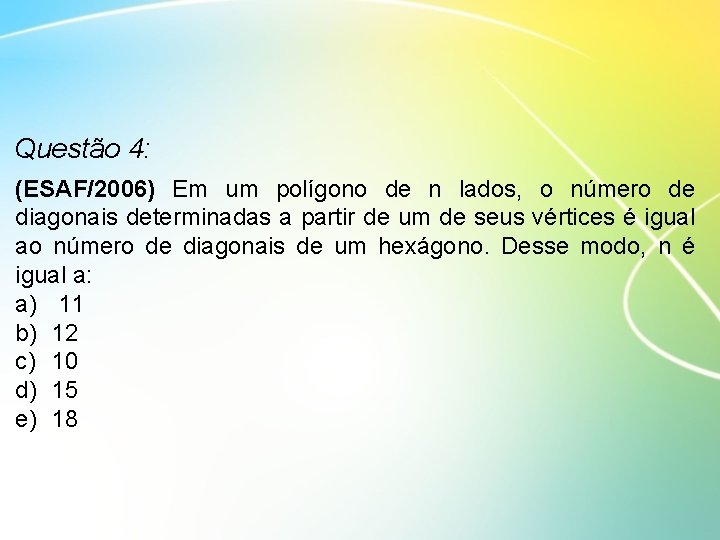 Questão 4: (ESAF/2006) Em um polígono de n lados, o número de diagonais determinadas