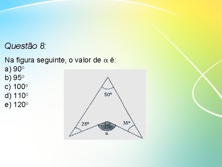 Questão 8: Na figura seguinte, o valor de é: a) 90 o b) 95