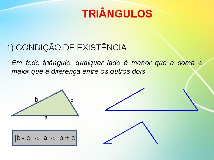 TRI NGULOS 1) CONDIÇÃO DE EXISTÊNCIA Em todo triângulo, qualquer lado é menor que