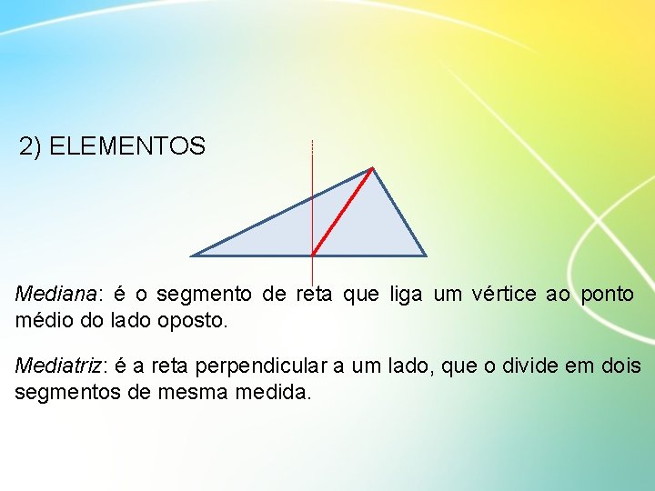 2) ELEMENTOS Mediana: é o segmento de reta que liga um vértice ao ponto