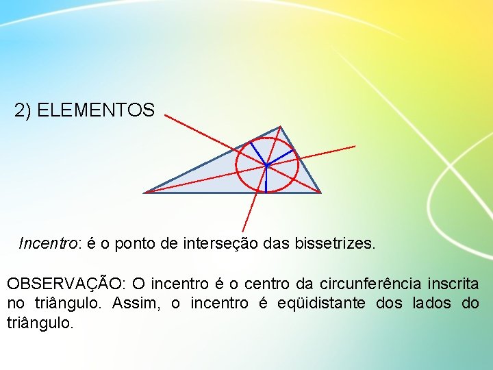 2) ELEMENTOS Incentro: é o ponto de interseção das bissetrizes. OBSERVAÇÃO: O incentro é