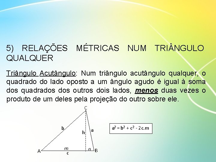 5) RELAÇÕES MÉTRICAS NUM TRI NGULO QUALQUER Triângulo Acutângulo: Num triângulo acutângulo qualquer, o