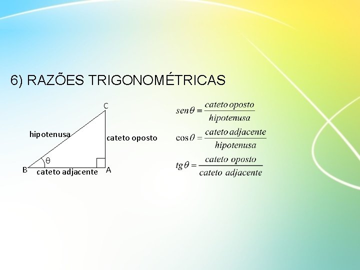 6) RAZÕES TRIGONOMÉTRICAS C hipotenusa B cateto oposto cateto adjacente A 