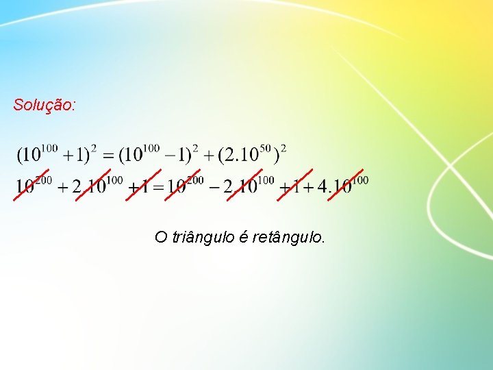 Solução: O triângulo é retângulo. 