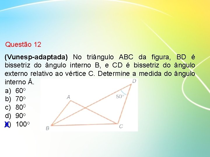 Questão 12 (Vunesp-adaptada) No triângulo ABC da figura, BD é bissetriz do ângulo interno