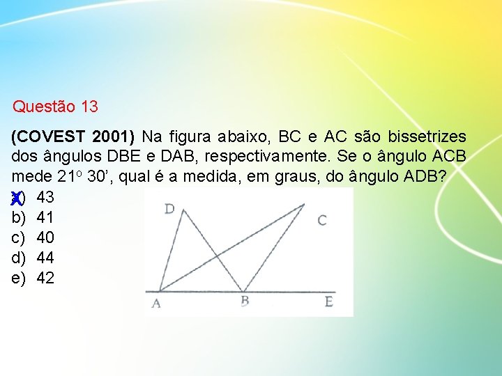 Questão 13 (COVEST 2001) Na figura abaixo, BC e AC são bissetrizes dos ângulos