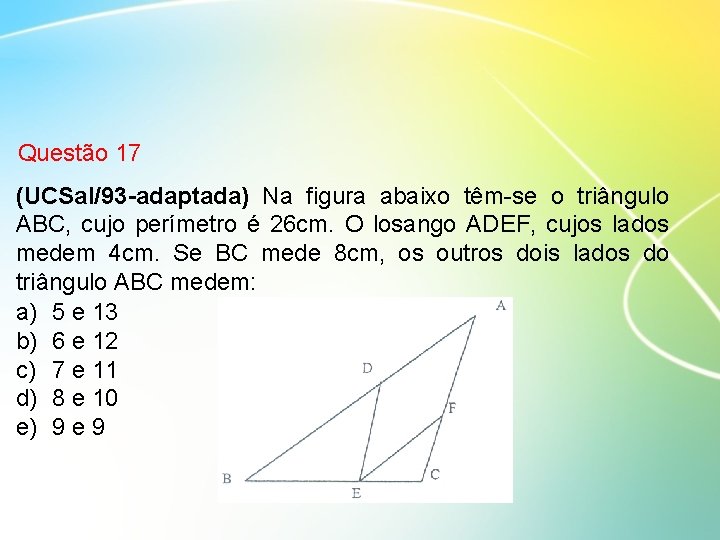 Questão 17 (UCSal/93 -adaptada) Na figura abaixo têm-se o triângulo ABC, cujo perímetro é