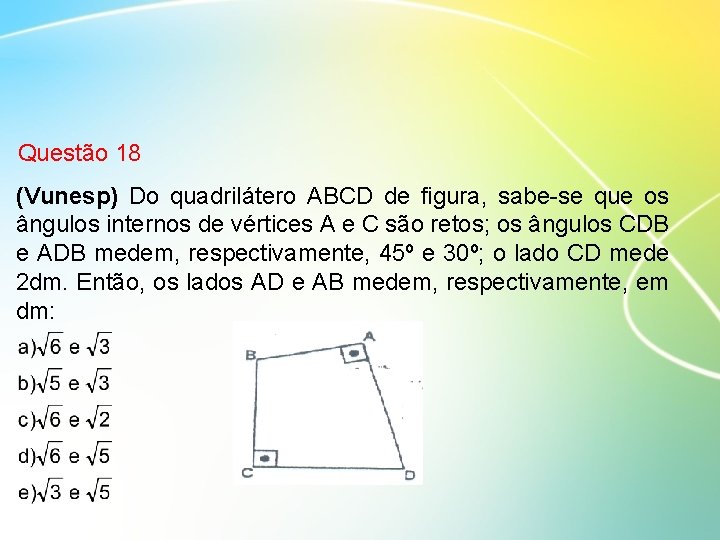  Questão 18 (Vunesp) Do quadrilátero ABCD de figura, sabe-se que os ângulos internos