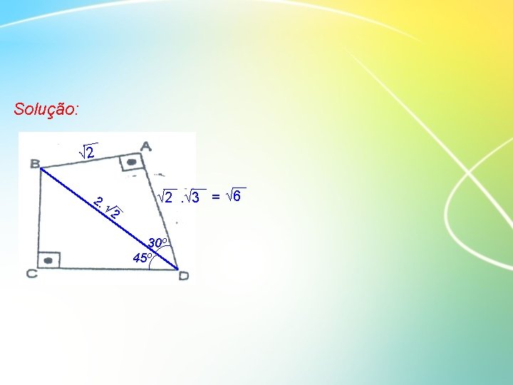  Solução: 2 2. 3 = 6 2 2. 30 o 45 o 