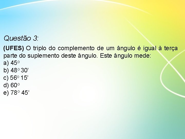 Questão 3: (UFES) O triplo do complemento de um ângulo é igual à terça