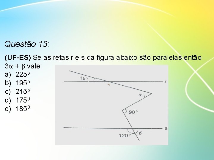 Questão 13: (UF-ES) Se as retas r e s da figura abaixo são paralelas
