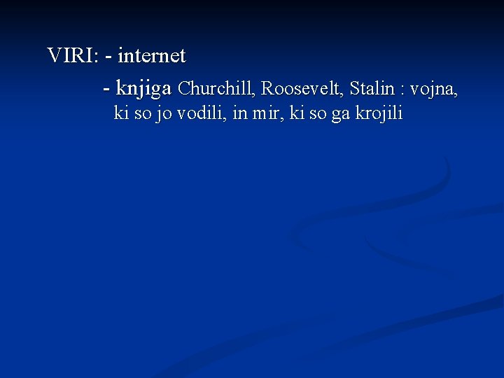 VIRI: - internet - knjiga Churchill, Roosevelt, Stalin : vojna, ki so jo vodili,