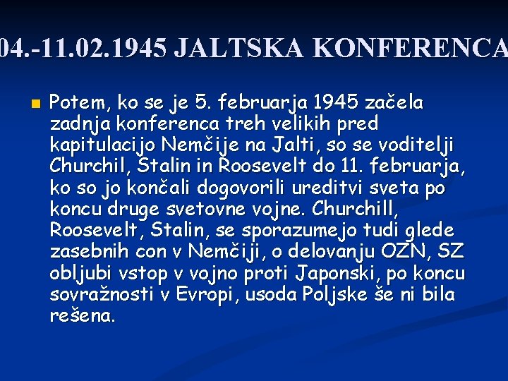 04. -11. 02. 1945 JALTSKA KONFERENCA Potem, ko se je 5. februarja 1945 začela