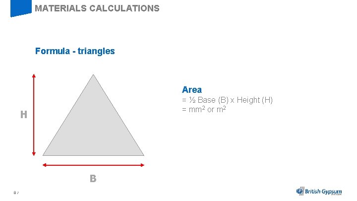 MATERIALS CALCULATIONS Formula - triangles Area = ½ Base (B) x Height (H) =