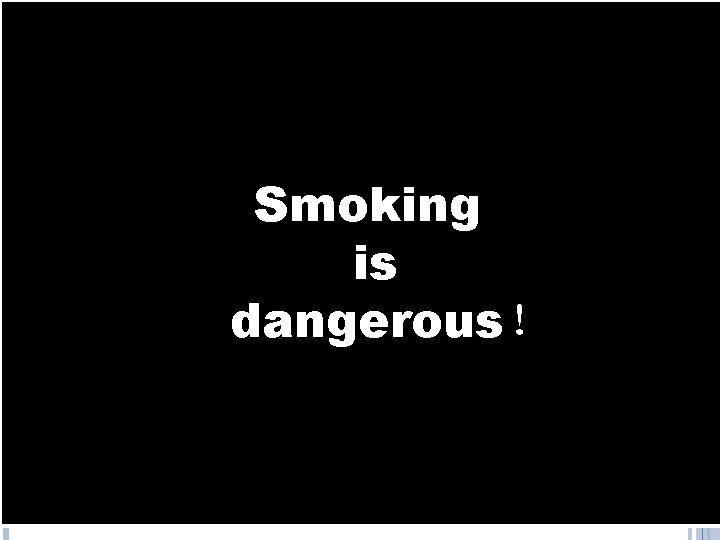 Smoking is dangerous! Smoking is dangerous!
