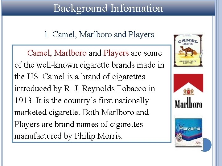 Background Information 1. Camel, Marlboro and Players are some of the well-known cigarette brands Background Information 1. Camel, Marlboro and Players are some of the well-known cigarette brands