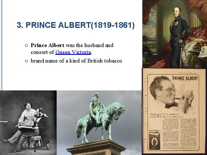 3. PRINCE ALBERT(1819 -1861) Prince Albert was the husband consort of Queen Victoria. brand 3. PRINCE ALBERT(1819 -1861) Prince Albert was the husband consort of Queen Victoria. brand