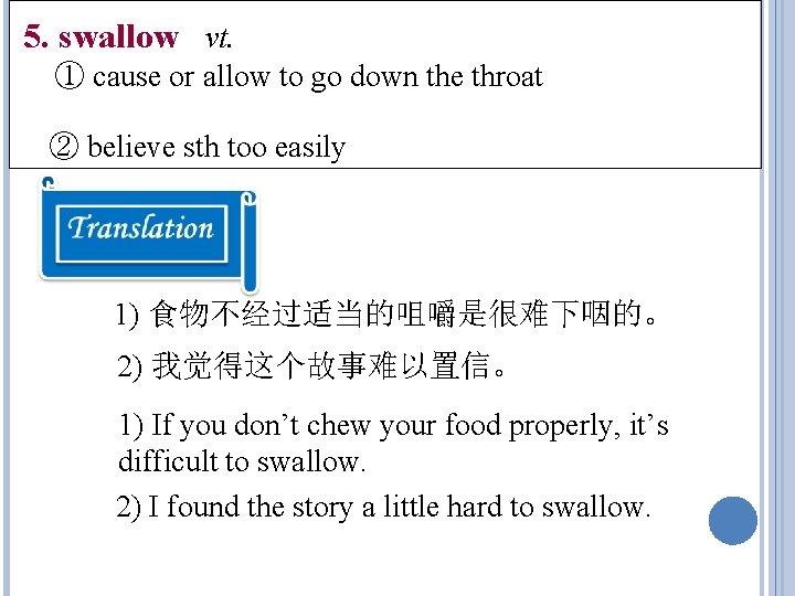 5. swallow vt. ① cause or allow to go down the throat ② believe 5. swallow vt. ① cause or allow to go down the throat ② believe